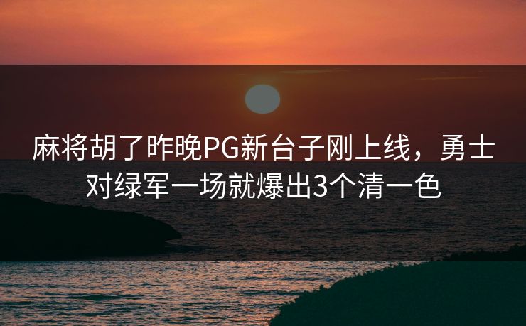 麻将胡了昨晚PG新台子刚上线，勇士对绿军一场就爆出3个清一色