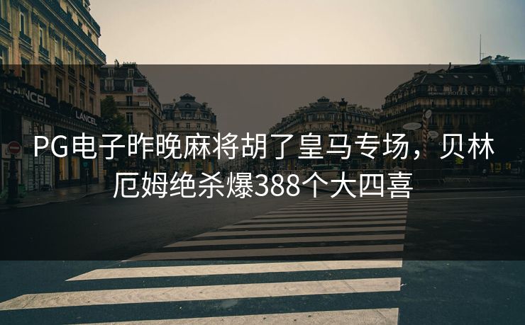 PG电子昨晚麻将胡了皇马专场，贝林厄姆绝杀爆388个大四喜