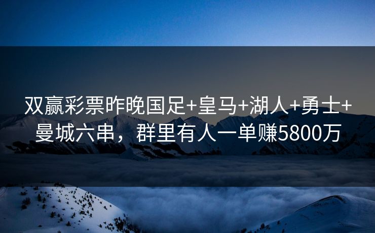 双赢彩票昨晚国足+皇马+湖人+勇士+曼城六串，群里有人一单赚5800万
